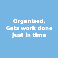 Organised, Gets work done just in time