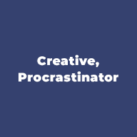 Creative, Procrastinator