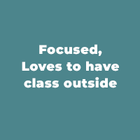 Focuses, Loves to have class outside