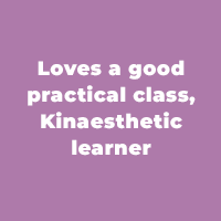 Loves a good practical class, Kinaesthetic learner