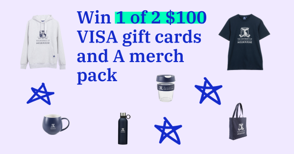 Take the quiz for your chance to win a $100 VISA Gift Card and UniMelb merch pack